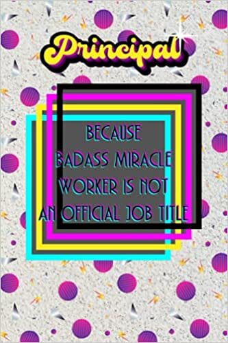 Principal because Badass Miracle Worker is not an official job title: Lined Notebook Gift for Principal: Notebook / Diary / Thanksgiving & Christmas Gift For Principal
