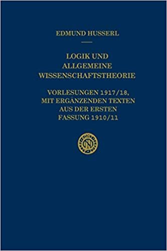 Logik und Allgemeine Wissenschaftstheorie: Vorlesungen 1917/18, Mit Ergänzenden Texten Aus Der Ersten Fassung 1910/11 (Husserliana: Edmund Husserl - ... Husserl – Gesammelte Werke (30), Band 30)