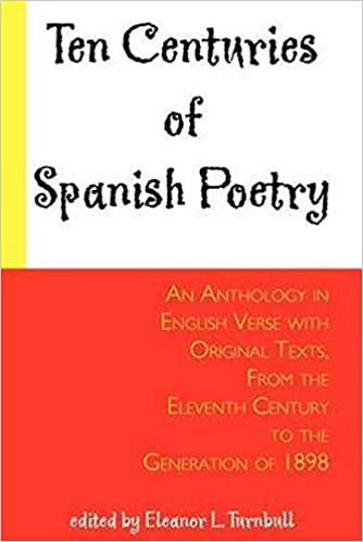 Ten Centuries of Spanish Poetry: An Anthology in English Verse with Original Texts, from the 11th Century to the Generation of 1898 (Anthology in English Verse with Original Texts, from the Xit)