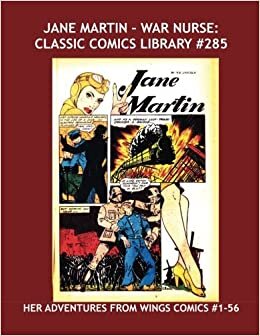 Jane Martin - War Nurse: Classic Comics Library #285: Her Adventures From Wings Comics #1-56 --- Over 400 Pages - All Stories - No Ads