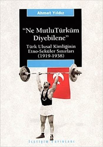 NE MUTLU TÜRKÜM DİYEBİLENE: Türk Ulusal Kimliğinin Etno-Seküler Sınırları (1919-1938)