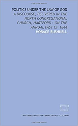 Politics under the law of God: a discourse, delivered in the North Congregational Church, Hartford : on the annual fast of 1844