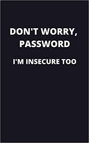 Don't worry password. I'm insecure too.: 5x8 in. Small Internet Password Organizer with Alphabetical Tabs ; Password Logbook ; Passwordbook