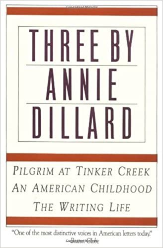 Three by Annie Dillard: The Writing Life, An American Childhood, Pilgrim at Tinker Creek
