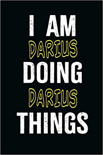 I am Darius Doing Darius Things: A Personalized Notebook Gift for Darius, Cool Cover, Customized Journal For Boys, Lined Writing 100 Pages 6*9 inches