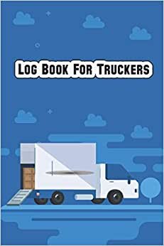 Log Book For Truckers: Perfect For Tracker Shifting And Management Journal For Truckers
