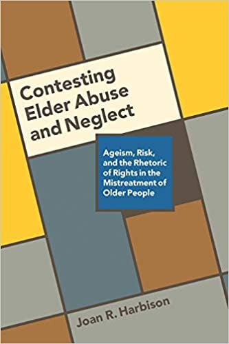 Contesting Elder Abuse and Neglect: Ageism, Risk, and the Rhetoric of Rights in the Mistreatment of Older People