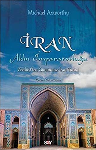 İran - Aklın İmparatorluğu: Zerdüşt'ten Günümüze İran Tarihi