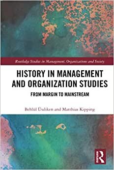 History in Management and Organization Studies: From Margin to Mainstream indir