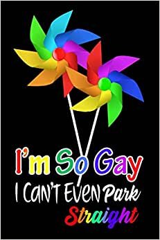 I'm So Gay I Can't Even Park Straight: LGBTQ Gift Notebook for Friends and Family