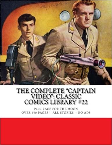 The Complete "Captain Video": Classic Comics Library #22: Plus: Race For The Moon --- Over 350 Pages - All Stories - No Ads
