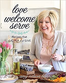 Love Welcome Serve: Recipes that Gather and Give