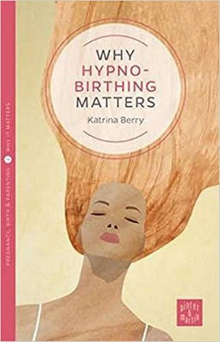 Why Hypnobirthing Matters (Pinter & Martin Why it Matters: 2)