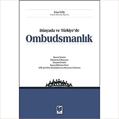 Dünyada ve Türkiye'de Ombudsmanlık: İdarenin Denetimi - Ombudsmanlık Müessesesi - Dünyadan Örnekler - Anayasa Mahkemesi Kararı - 6328 Sayılı Kamu Denetçiliği Kurumu Kanununun İncelenmesi