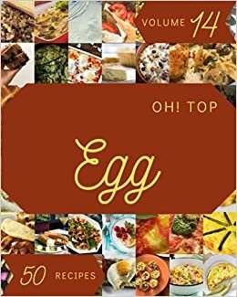 Oh! Top 50 Egg Recipes Volume 14: Explore Egg Cookbook NOW! indir