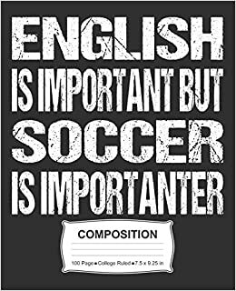 English Is Important But Soccer Is Importanter Composition: College Ruled Notebook