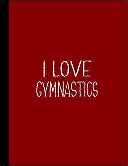 I LOVE GYMNASTICS NOTEBOOK: Beautiful Gymnastics Gifts for Girls and Women, for Students and Teachers - Blank Lined Gymnastics Journal for (For Birthdays, Valentine, School and College) indir