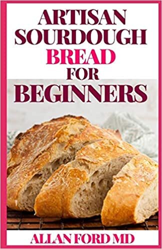 ARTISAN SOURDOUGH BREAD FOR BEGINNERS: A Beginner's Guide to Delicious Handcrafted Bread with Minimal Kneading