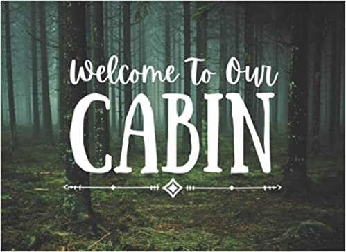 Welcome To Our Cabin: Cabin Guest Book For Vacation Home, For Short Term Rental, Log For Guests To Record Memories & Activities