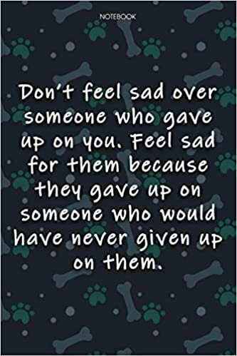 Lined Notebook Journal Cute Dog Cover Don't feel sad over someone who gave up on you: Journal, Journal, Journal, Monthly, Over 100 Pages, Notebook Journal, Agenda, 6x9 inch
