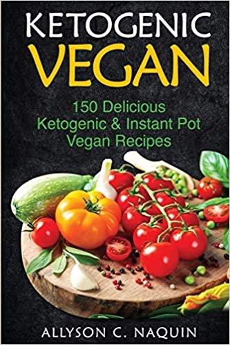 Ketogenic Vegan Cookbook: 150 Ketogenic and Instant Pot Vegan Recipes indir