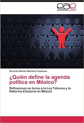 ¿Quién define la agenda política en México?: Reflexiones en torno a la Ley Televisa y la Reforma Electoral en México