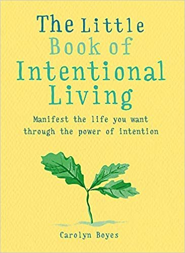 The Little Book of Intentional Living: Manifest the life you want through the power of intention indir