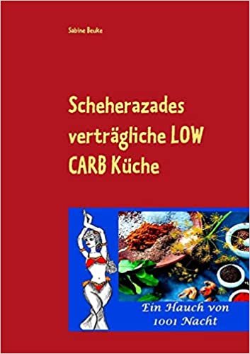 Scheherazades verträgliche Low Carb Küche