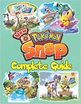 New Pokemon Snap: COMPLETE GUIDE: Best Tips, Tricks, Walkthroughs and Strategies to Become a Pro Player