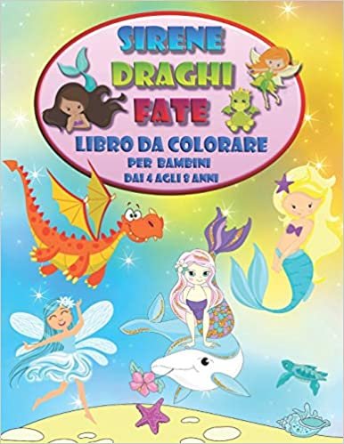 Sirene Draghi Fate - Libro da colorare per bambini dai 4 agli 8 anni: Una Magica Avventura Nel Mondo della Fantasia