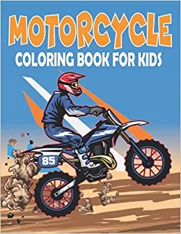 Motorcycle Coloring Book For Kids: Racing Motorcycles, Heavy Racing Motorbikes, Classic Retro & Sports Dirt Bike For Boys And Girls