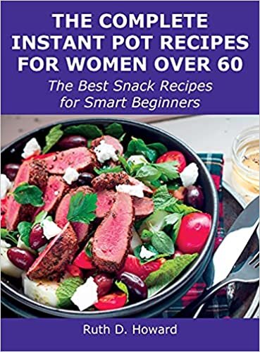The Complete Instant Pot Recipes for Women Over 60: The Best Snack Recipes for Smart Beginners