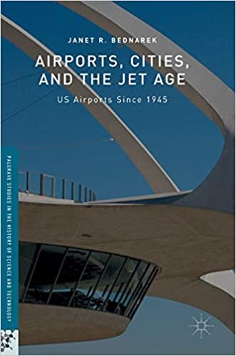 Airports, Cities, and the Jet Age: US Airports Since 1945 (Palgrave Studies in the History of Science and Technology)