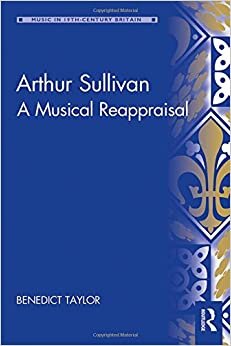 Arthur Sullivan: A Musical Reappraisal (Music in Nineteenth-Century Britain)
