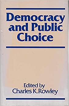 Democracy and Public Choice: Essays in Honor of Gordon Tullock: Essays in Honour of Gordon Tullock