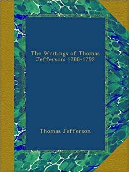 The Writings of Thomas Jefferson: 1788-1792