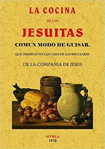 La cocina de los Jesuitas.: Común modo de guistar, que se observaban en las casas de los regulares de la Compañía de Jesús.