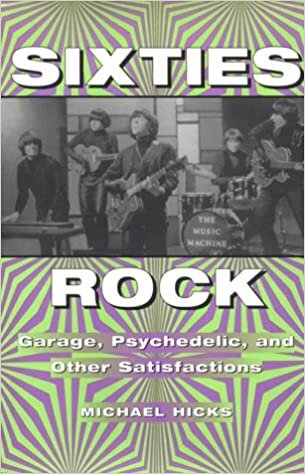 Sixties Rock: Garage, Psychedelic, and Other Satisfactions (Music in American Life)