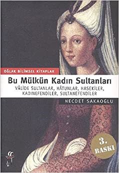 Bu Mülkün Kadın Sultanları: Valide Sultanlar, Hatunlar, Hasekiler, Kadınefendiler, Sultanefendiler