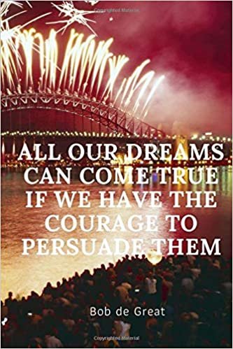 ALL OUR DREAMS CAN COME TRUE IF WE HAVE THE COURAGE TO PERSUADE THEM: Motivational Notebook, Diary Journal (110 Pages, Blank, 6x9)