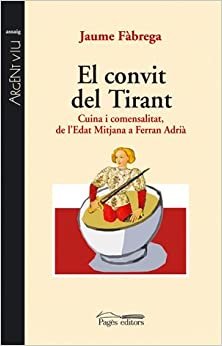 El convit del tirant : cuina i comensalitat, de l'Edat Mitjà a Ferran Adrià indir