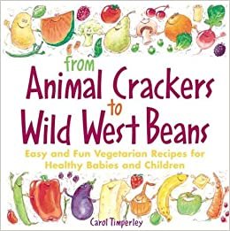 From Animal Crackers to Wild West Beans: Easy and Fun Vegetarian Recipes for Healthy Babies and Children