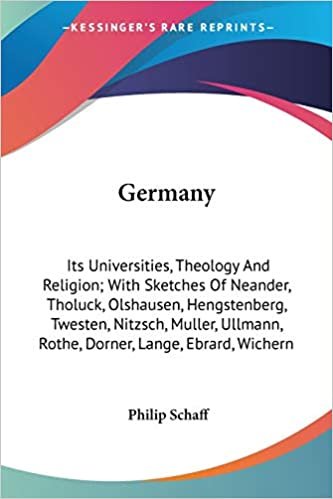 Germany: Its Universities, Theology And Religion; With Sketches Of Neander, Tholuck, Olshausen, Hengstenberg, Twesten, Nitzsch, Muller, Ullmann, Rothe, Dorner, Lange, Ebrard, Wichern