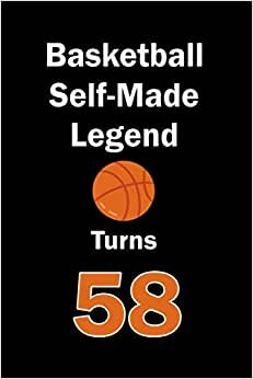 Basketball Self-Made Legend Turns 58: Basketball Journal for a Basketball Player / Fan Turns 58 | Gift for Basketball Lovers: Unique Basketball ... & Fans | 120 Pages ( Basketball Player