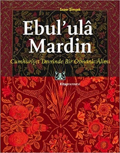 Ebul’ ula Mardin: Cumhuriyet Devrinde Bir Osmanlı Alimi