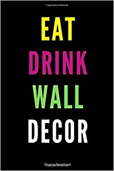 Eat Drink Wall Decor: Healthy Lined Notebook (110 Pages, 6 x 9)