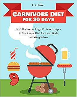Carnivore Diet for 30 days: A Collection of High Protein Recipes to Start your Diet for Lean Body and Weight-loss