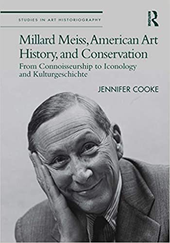 Millard Meiss, American Art History, and Conservation: From Connoisseurship to Iconology and Kulturgeschichte (Studies in Art Historiography)