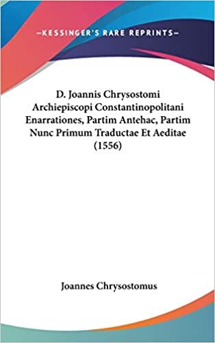 D. Joannis Chrysostomi Archiepiscopi Constantinopolitani Enarrationes, Partim Antehac, Partim Nunc Primum Traductae Et Aeditae (1556) indir