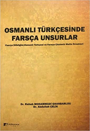 Osmanlı Türkçesinde Farsça Unsurlar: Farsça Dilbilgisi, Osmanlı Türkçesi ve Farsça Çözümlü Metin Örnekleri